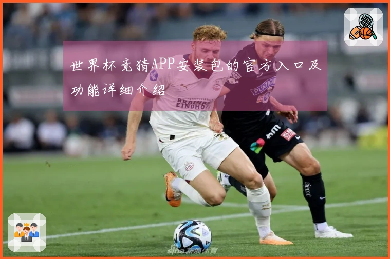 世界杯竞猜APP安装包的官方入口及功能详细介绍
